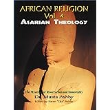Africian Religion Vol 4 Asarian Theology ( The Mystery of Resurrection and Immortality)