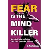 Fear is the Mind Killer: How to Build a Training Culture that Fosters Strength and Resilience