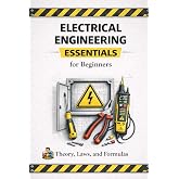 Electrical Engineering Essentials for Beginners Theory, Laws, Formulas and Practical Understanding: A Clear and Accessible Guide for Students, Self ... Handbook Series: From Beginner to Pro)