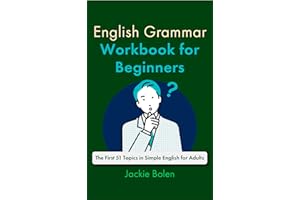 English Grammar Workbook for Beginners: The First 51 Grammar Topics in Simple English for Adults (A+ English for Beginners)