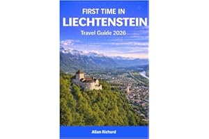 FIRST TIME IN LIECHTENSTEIN TRAVEL GUIDE 2026: Essential Guide to Alpine Hiking, Castles, Culture, Scenic Routes, Seasonal Tr