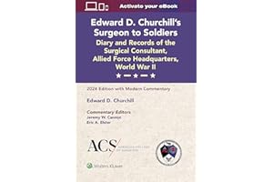 Edward D. Churchill’s Surgeon to Soldiers: Diary and Records of the Surgical Consultant, Allied Force Headquarters, World War II: 2024 Edition with Modern Commentary