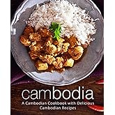 Cambodia: A Cambodian Cookbook with Delicious Cambodian Recipes