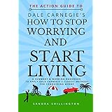 The Action Guide to How to Stop Worrying and Start Living: A summary and action plan to apply the principles of the classic D