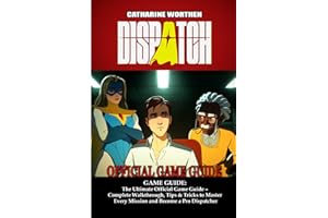 Dispatch GAME GUIDE: The Ultimate Official Game Guide – Complete Walkthrough, Tips & Tricks to Master Every Mission and Becom