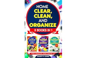 Home Clear, Clean, and Organize. 3 Books in 1: The Complete Home Revival Guide: Decluttering, Cleaning, and Reorganizing Solutions for Busy Lives (Done Best for Success!)