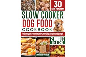 Slow Cooker Dog Food Cookbook: The Complete Guide to Nourishing Your Four Legged Friend with Vet-Approved Homemade Healthy Recipes, Including a 30-Day Meal Plan and Wellness Tips
