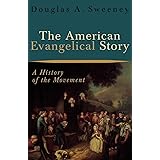 The American Evangelical Story: A History of the Movement