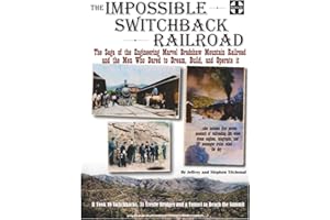 The Impossible Switchback Railroad: The Saga of the Engineering Marvel Bradshaw Mountain Railroad and the Men Who Dared to Dream, Build, and Operate it