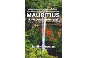 Mauritius Travel Guide 2025-2026: The Ultimate Resource for Itineraries, Transportation, Where to Stay, What to See, Where to