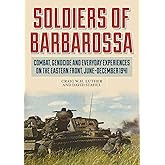 Soldiers of Barbarossa: Combat, Genocide, and Everyday Experiences on the Eastern Front, June–December 1941