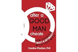 After a Good Man Cheats: How to Rebuild Trust & Intimacy With Your Wife: Intimacy After Infidelity