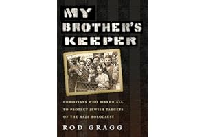 My Brother's Keeper: Christians Who Risked All to Protect Jewish Targets of the Nazi Holocaust