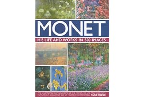Monet: His Life and Works in 500 Images: An Illustrated Exploration of the Artist, His Life and Context, Featuring A Gallery of 300 of His Greatest Paintings