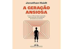 A geração ansiosa [The Anxious Generation]: Como a infância hiperconectada está causando uma epidemia de transtornos mentais 