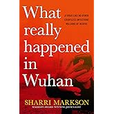 What Really Happened In Wuhan: A Virus Like No Other, Countless Infections, Millions of Deaths