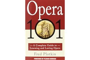 Opera 101: A Complete Guide to Learning and Loving Opera