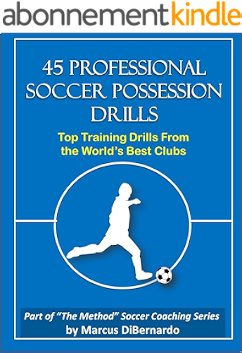 Download 45 Professional Soccer Possession Drills: Top Training Drills From the World’s Best Clubs (English Edition) PDF