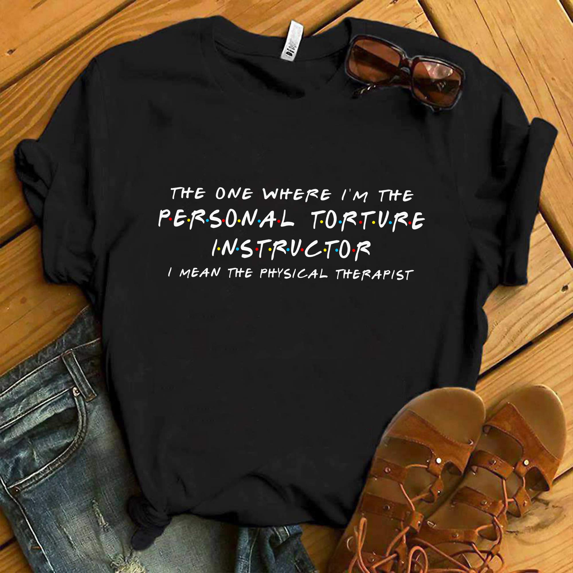 The One Where I'm The Personal Torture Instructor Physical Therapist Customize T-shirt //t