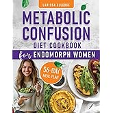 Metabolic Confusion Diet Cookbook for Endomorph Women: Boost Metabolism Reduce Inflammation and Burn Stubborn Fat with a Strategic Approach to Nutrition Recipes and a Complimentary 56 Days Meal Plan