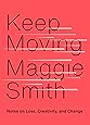Keep Moving: Notes on Loss, Creativity, and Change: Maggie Smith ...