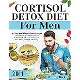 CORTISOL DETOX DIET FOR MEN: 60 DAYS TO HORMONAL BALANCE, FAT LOSS, AND UNSTOPPABLE ENERGY