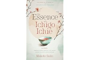 The Essence of Ichigo Ichie: The Japanese Art of Finding Joy and Fulfillment in Every Single Moment | Includes Exercises, Min