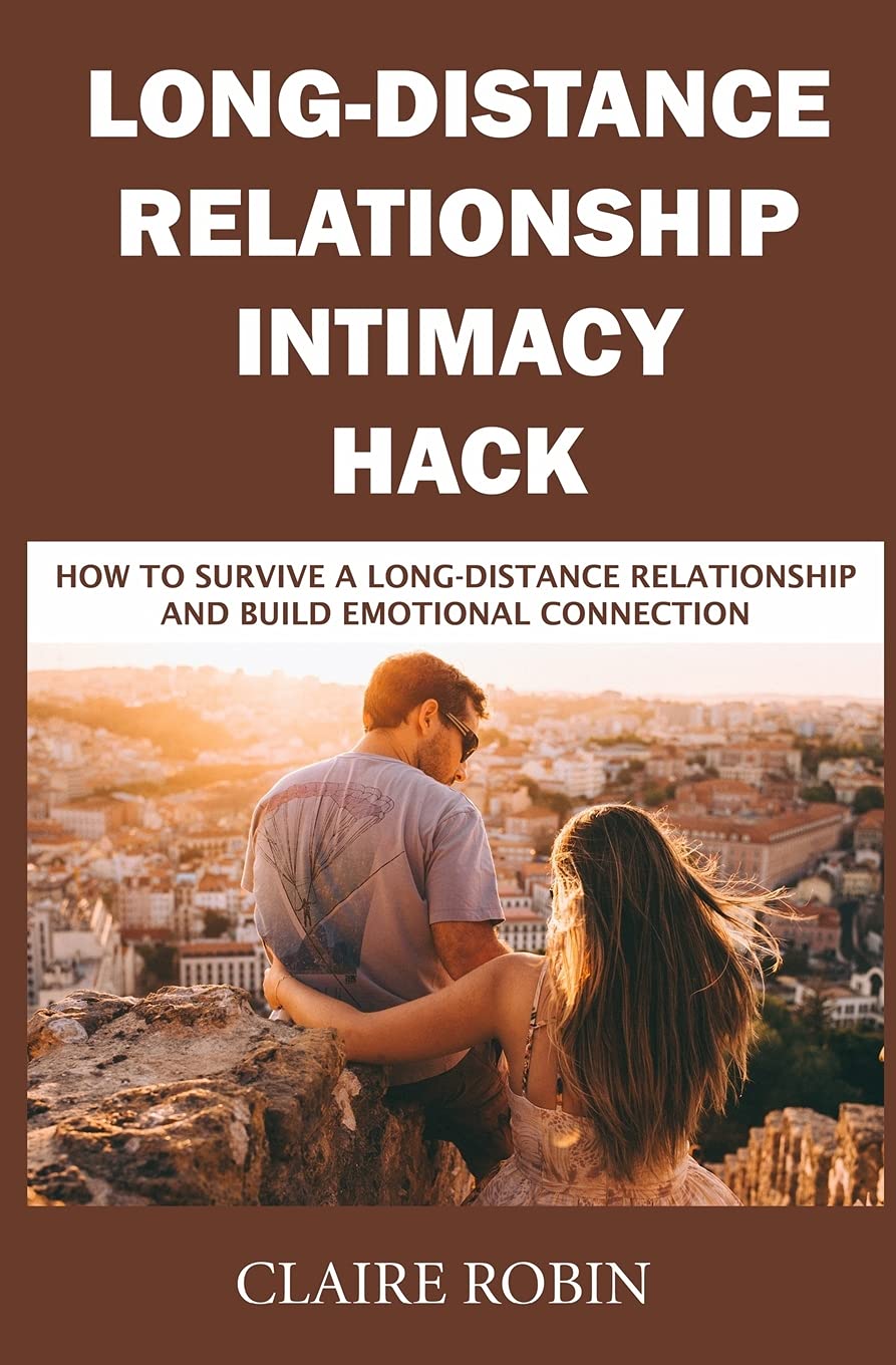 Long Distance Relationship Intimacy Hack How To Survive A Long Distance Relationship And Build Emotional Connection Robin Claire 9798744149147 Books Amazon Ca