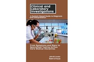 Clinical and Laboratory Investigations: A System-Based Guide to Diagnosis and Interpretation: From Symptoms and Signs to Spec