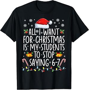 All I Want for Xmas is My Students to Stop Saying 6-7 T-Shirt