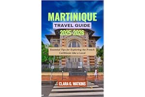 MARTINIQUE TRAVEL GUIDE 2025-2026: Essential Tips for Exploring the French Caribbean Like a Local