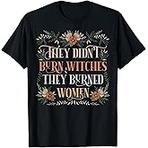 They Didn't Burn Witches They Burned Women - Feminist Witch T-Shirt