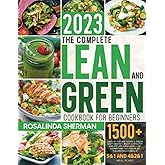 The Complete Lean and Green Cookbook for Beginners: 1500+ Days of Fueling Hacks & Green Tasty Recipes. Reach a Healthy and Fi