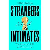 Strangers and Intimates: The Rise and Fall of Private Life