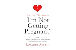 Are We the Reason I’m Not Getting Pregnant?: The Fearlessly Fertile Method for Clearing the Blocks between Your Relationship 