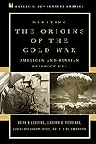 Debating the Origins of the Cold War: American and Russian Perspectives (Debating Twentieth-Century America)