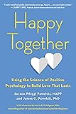 Happy Together: Using the Science of Positive Psychology to Build Love That Lasts