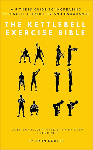 Download The Kettlebell Exercise Bible: A Fitness Guide to Increasing Strength, Flexibility and Endurance : Over 30+ Illustrated Step-By-Step Exercises (The Exercise Bible Series Book 5) (English Edition) PDF