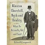 Winston Churchill, Myth and Reality: What He Actually Did and Said