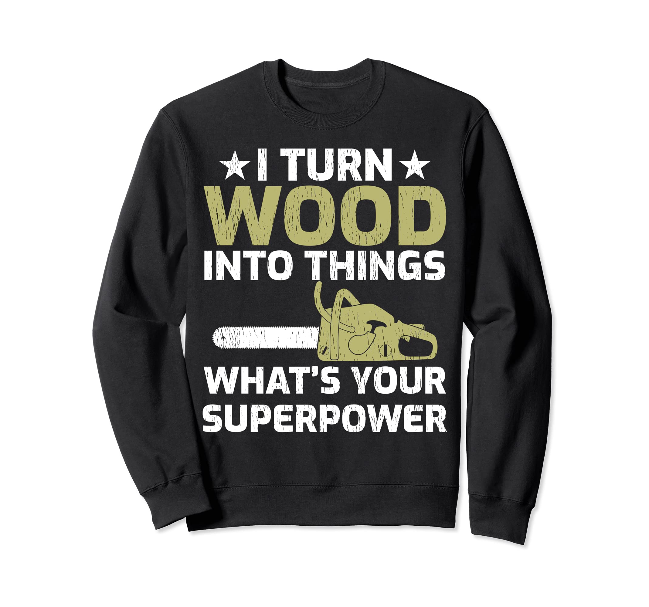 I Turn Wood Into Things What's Your Superpower Carpenter Sweatshirt
