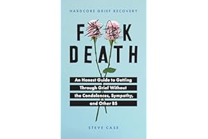 Hardcore Grief Recovery: An Honest Guide to Getting through Grief without the Condolences, Sympathy, and Other BS (F*ck Death; Healing Mental Health Journal for Adults After the Loss of a Loved One)