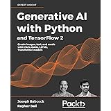 Generative AI with Python and TensorFlow 2: Create images, text, and music with VAEs, GANs, LSTMs, Transformer models