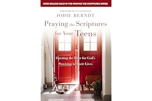Praying the Scriptures for Your Teens: Opening the Door for God's Provision in Their Lives