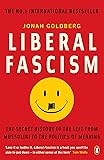 Liberal Fascism: The Secret History of the Left from Mussolini to the Politics of Meaning