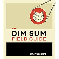 The Dim Sum Field Guide: A Taxonomy of Dumplings, Buns, Meats, Sweets, and Other Specialties of the Chinese Teahouse