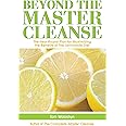 Beyond the Master Cleanse: The Year-Round Plan for Maximizing the Benefits of The Lemonade Diet