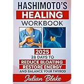 HASHIMOTO’S HEALING WORKBOOK: Take Back Control of Your Body and Reduce Bloating: A program with Simple Daily Habits That Really Work