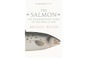 The Salmon: The Extraordinary Story Of The King Of Fish