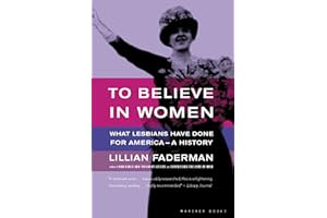 To Believe in Women: What Lesbians Have Done For America - A History