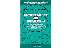Podcast or Perish: Peer Review and Knowledge Creation for the 21st Century (Bloomsbury Podcast Studies)